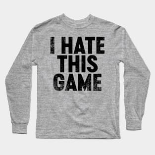 I Hate This Game (Black) Funny Long Sleeve T-Shirt